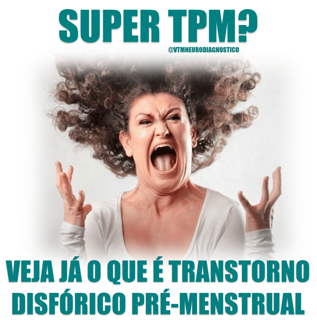 Transtorno disfórico pré-menstrual. VTM Neurodiagnóstico - Tratamentos e Diagnóstico em Neurologia e Saúde Mental.